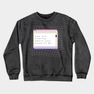 You Are Exactly Where You Need To Be - Quote Art Crewneck Sweatshirt